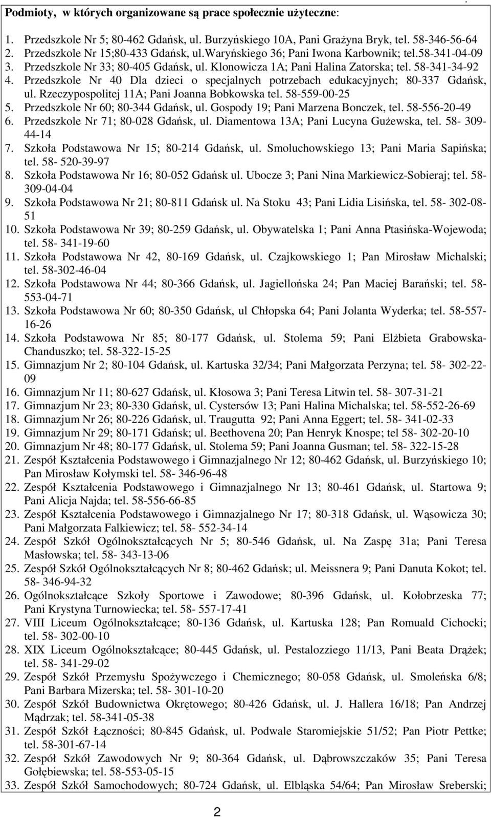 Przedszkole Nr 40 Dla dzieci o specjalnych potrzebach edukacyjnych; 80-337 Gdańsk, ul. Rzeczypospolitej 11A; Pani Joanna Bobkowska tel. 58-559-00-25 5. Przedszkole Nr 60; 80-344 Gdańsk, ul.