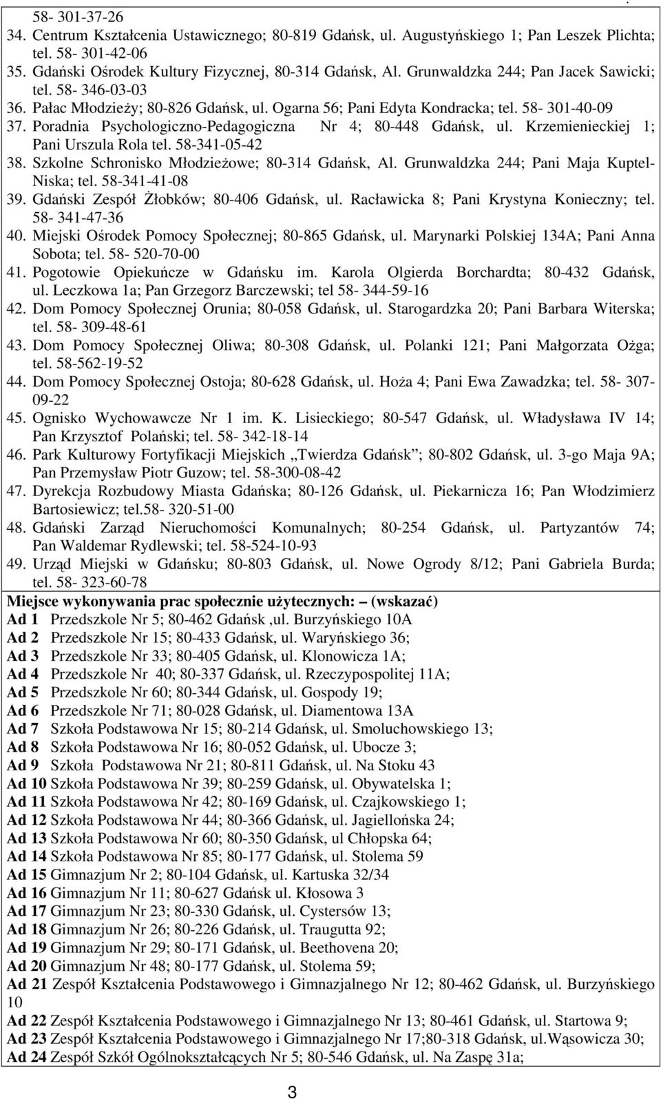 Poradnia Psychologiczno-Pedagogiczna Nr 4; 80-448 Gdańsk, ul. Krzemienieckiej 1; Pani Urszula Rola tel. 58-341-05-42 38. Szkolne Schronisko MłodzieŜowe; 80-314 Gdańsk, Al.