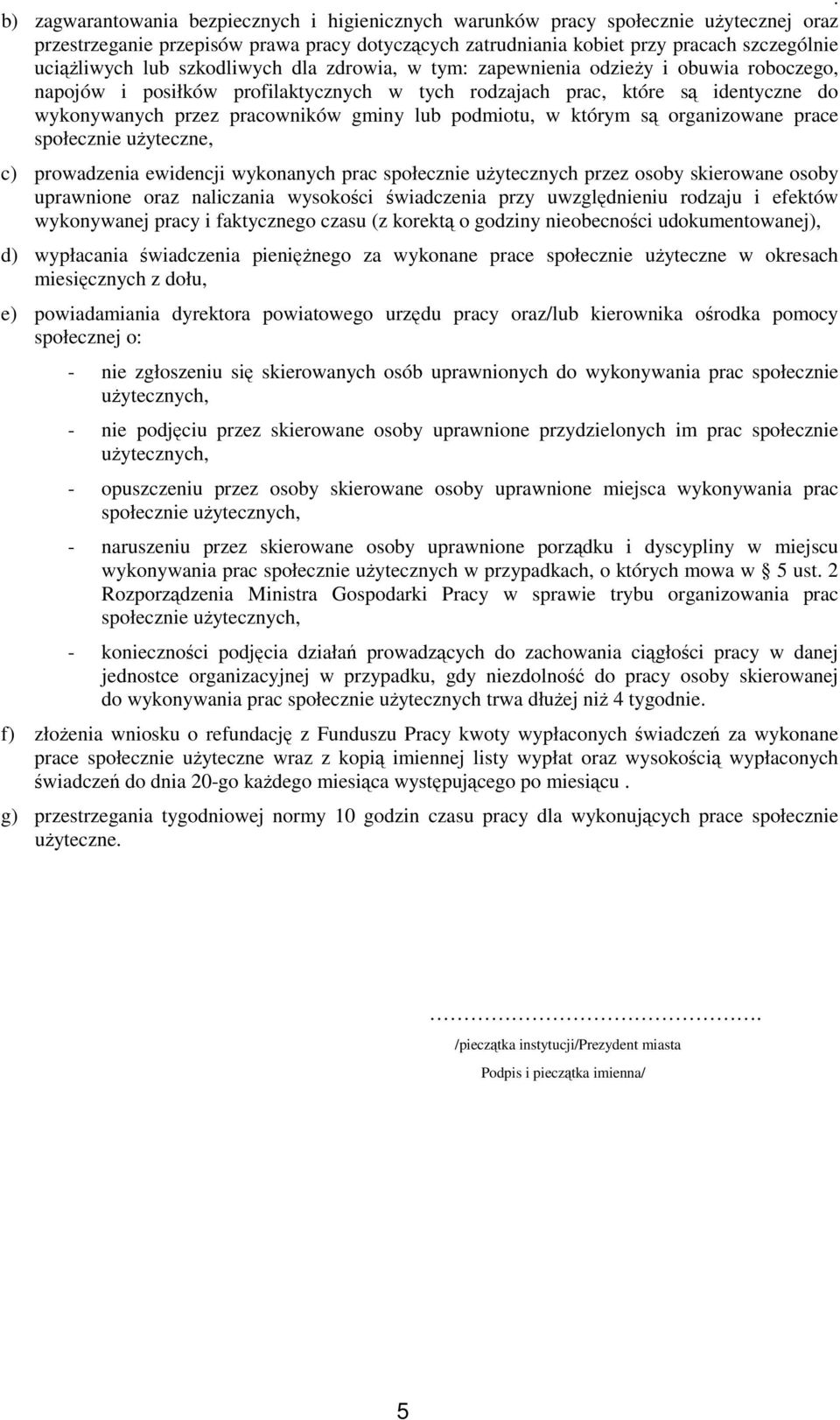 podmiotu, w którym są organizowane prace społecznie uŝyteczne, c) prowadzenia ewidencji wykonanych prac społecznie uŝytecznych przez osoby skierowane osoby uprawnione oraz naliczania wysokości