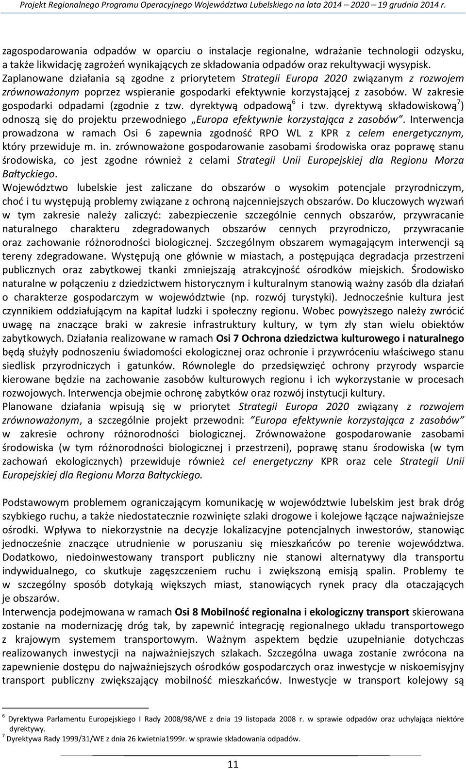 W zakresie gospodarki odpadami (zgodnie z tzw. dyrektywą odpadową 6 i tzw. dyrektywą składowiskową 7 ) odnoszą się do projektu przewodniego Europa efektywnie korzystająca z zasobów.