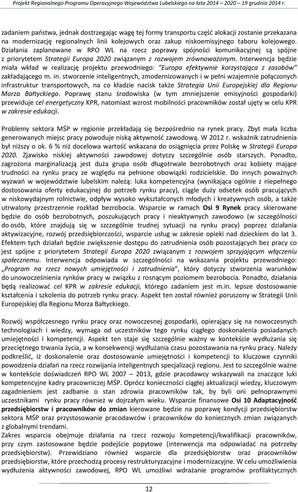 Interwencja będzie miała wkład w realizację projektu przewodniego: Europa efektywnie korzystająca z zasobów zakładającego m. in.