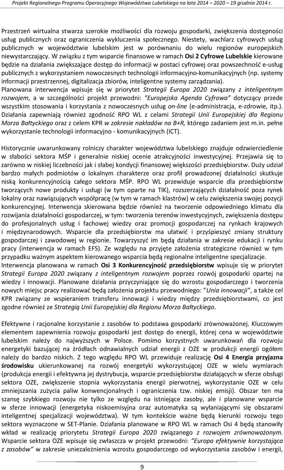 W związku z tym wsparcie finansowe w ramach Osi 2 Cyfrowe Lubelskie kierowane będzie na działania zwiększające dostęp do informacji w postaci cyfrowej oraz powszechność e-usług publicznych z