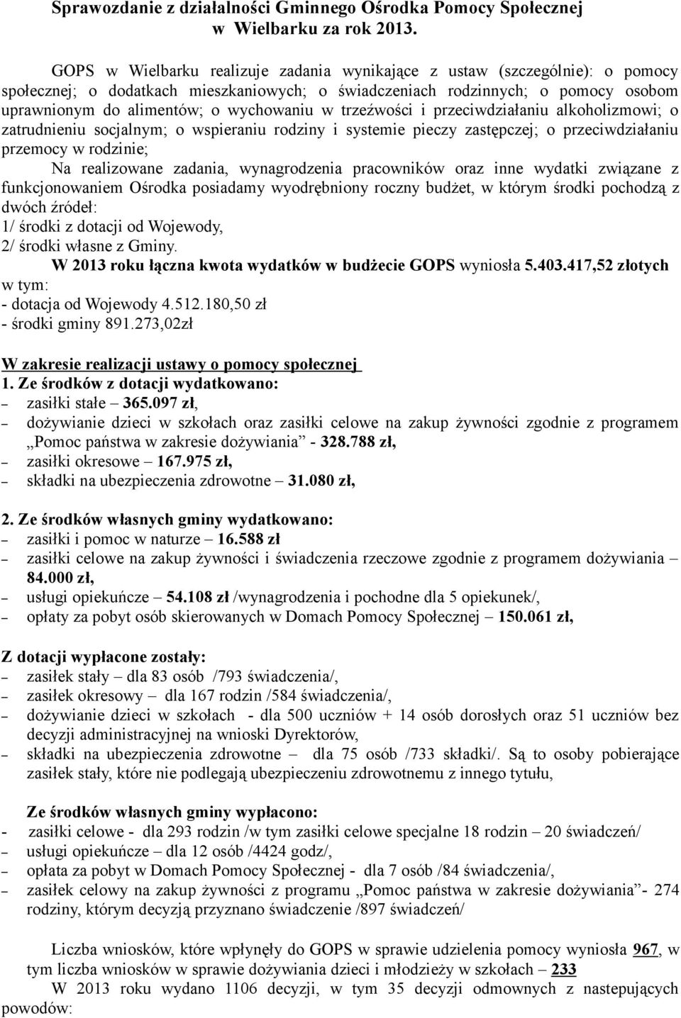 wychowaniu w trzeźwości i przeciwdziałaniu alkoholizmowi; o zatrudnieniu socjalnym; o wspieraniu rodziny i systemie pieczy zastępczej; o przeciwdziałaniu przemocy w rodzinie; Na realizowane zadania,