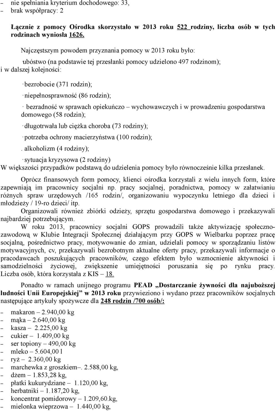 rodzin); bezradność w sprawach opiekuńczo wychowawczych i w prowadzeniu gospodarstwa domowego (58 rodzin); długotrwała lub ciężka choroba (73 rodziny); potrzeba ochrony macierzyństwa (100 rodzin);.