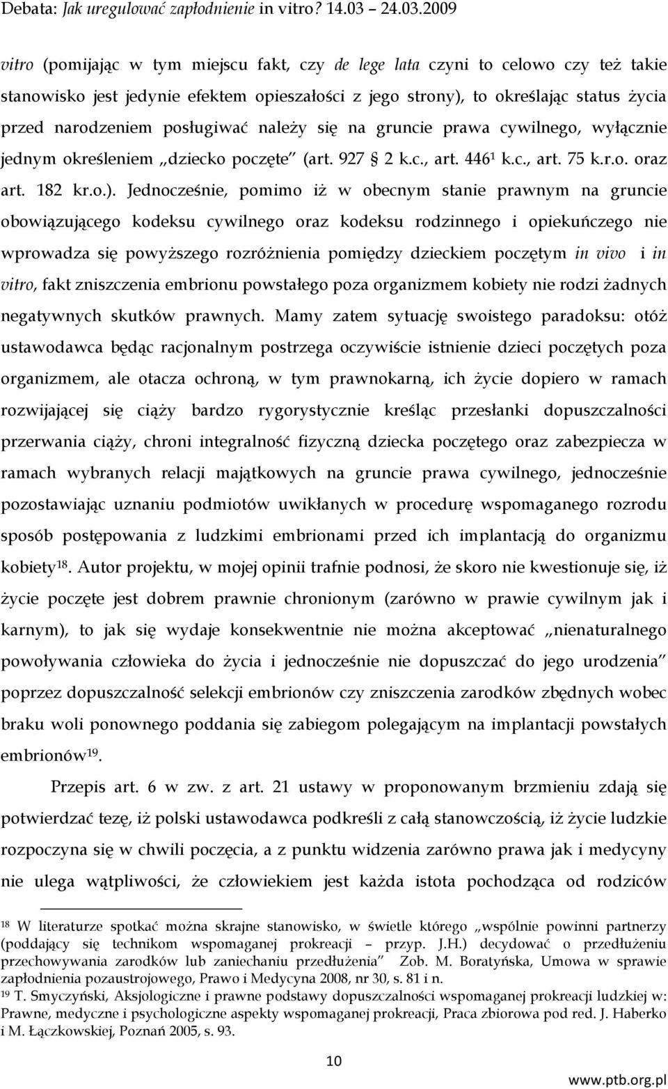 Jednocześnie, pomimo iż w obecnym stanie prawnym na gruncie obowiązującego kodeksu cywilnego oraz kodeksu rodzinnego i opiekuńczego nie wprowadza się powyższego rozróżnienia pomiędzy dzieckiem