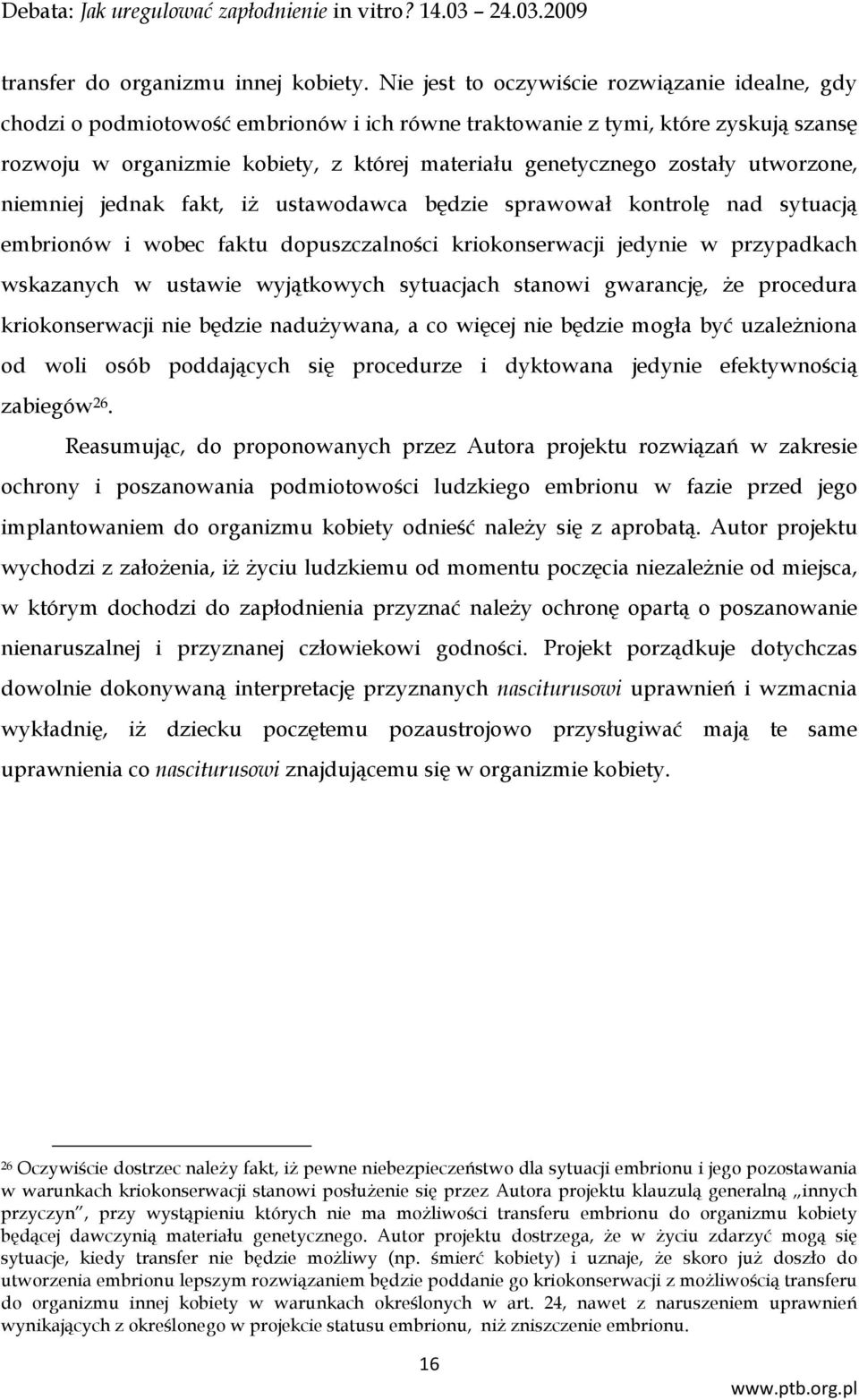 zostały utworzone, niemniej jednak fakt, iż ustawodawca będzie sprawował kontrolę nad sytuacją embrionów i wobec faktu dopuszczalności kriokonserwacji jedynie w przypadkach wskazanych w ustawie