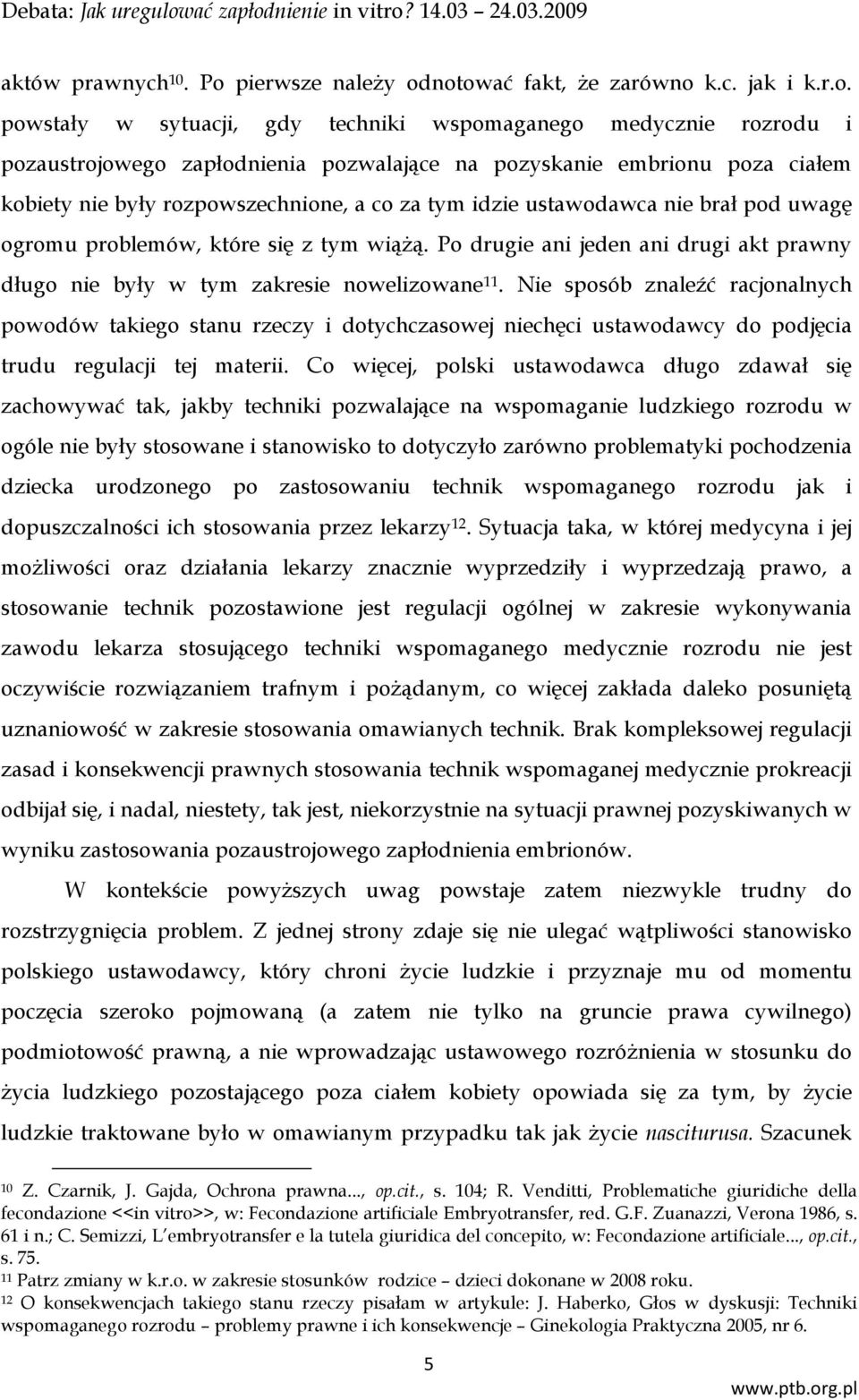 notować fakt, że zarówno k.c. jak i k.r.o. powstały w sytuacji, gdy techniki wspomaganego medycznie rozrodu i pozaustrojowego zapłodnienia pozwalające na pozyskanie embrionu poza ciałem kobiety nie