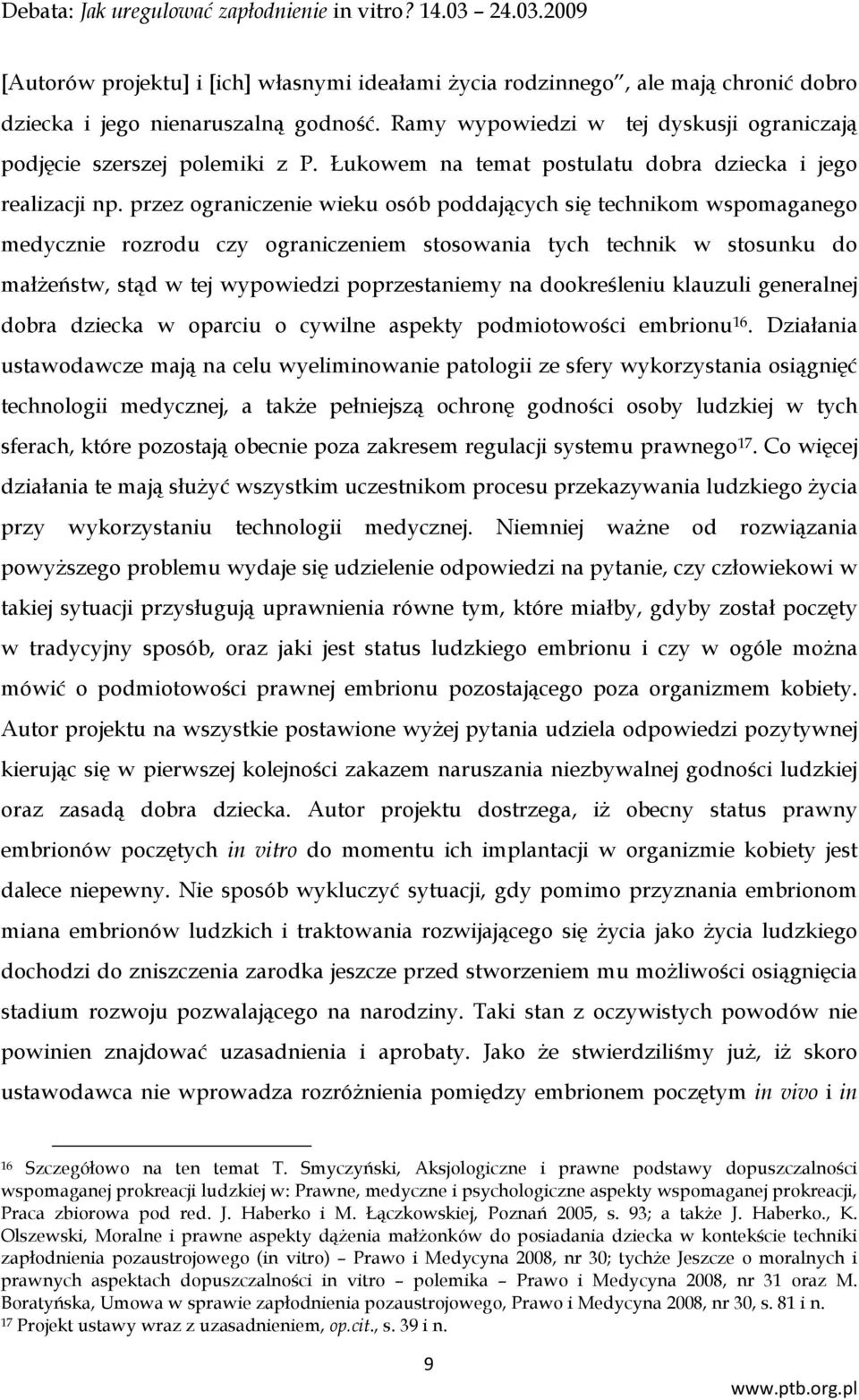 przez ograniczenie wieku osób poddających się technikom wspomaganego medycznie rozrodu czy ograniczeniem stosowania tych technik w stosunku do małżeństw, stąd w tej wypowiedzi poprzestaniemy na