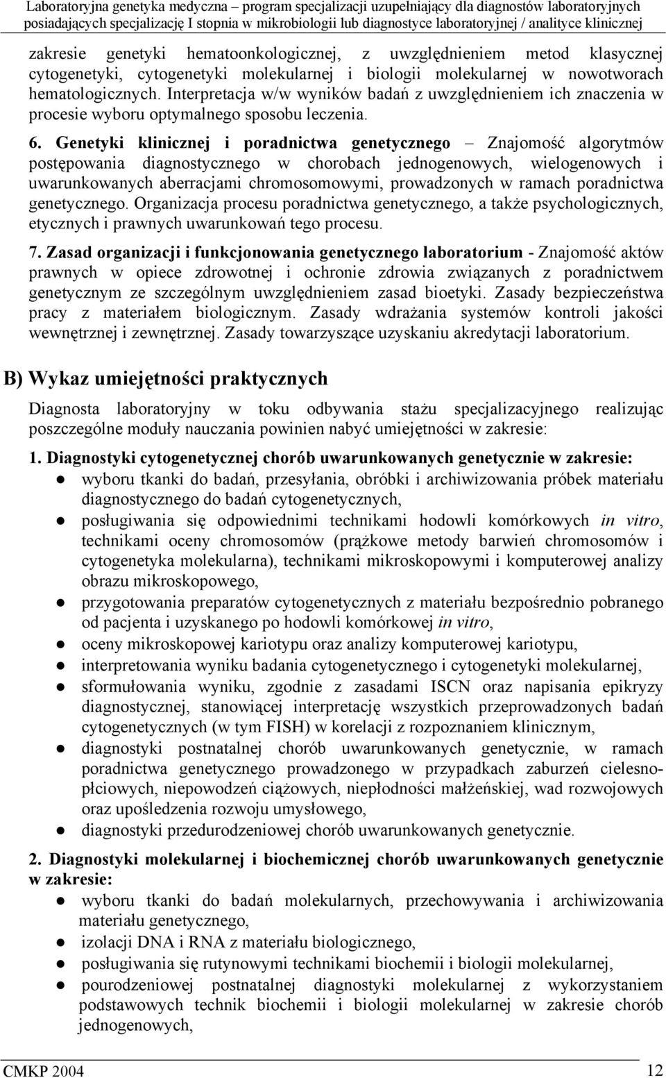 Genetyki klinicznej i poradnictwa genetycznego Znajomość algorytmów postępowania diagnostycznego w chorobach jednogenowych, wielogenowych i uwarunkowanych aberracjami chromosomowymi, prowadzonych w