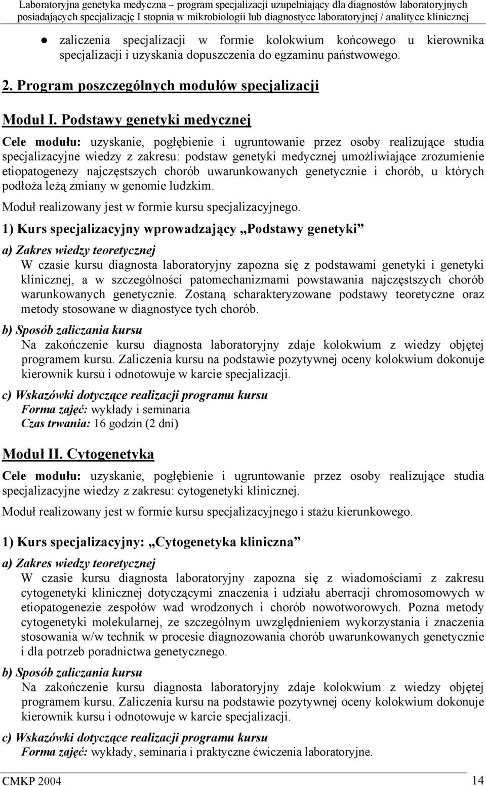 etiopatogenezy najczęstszych chorób uwarunkowanych genetycznie i chorób, u których podłoża leżą zmiany w genomie ludzkim. Moduł realizowany jest w formie kursu specjalizacyjnego.