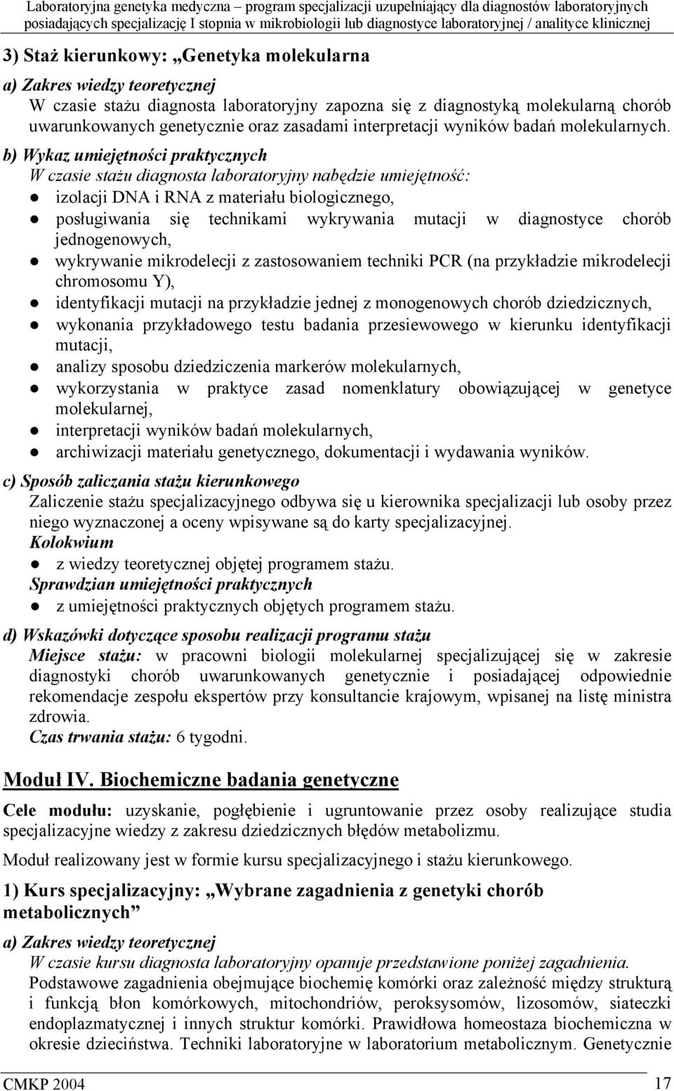 b) Wykaz umiejętności praktycznych W czasie stażu diagnosta laboratoryjny nabędzie umiejętność: izolacji DNA i RNA z materiału biologicznego, posługiwania się technikami wykrywania mutacji w