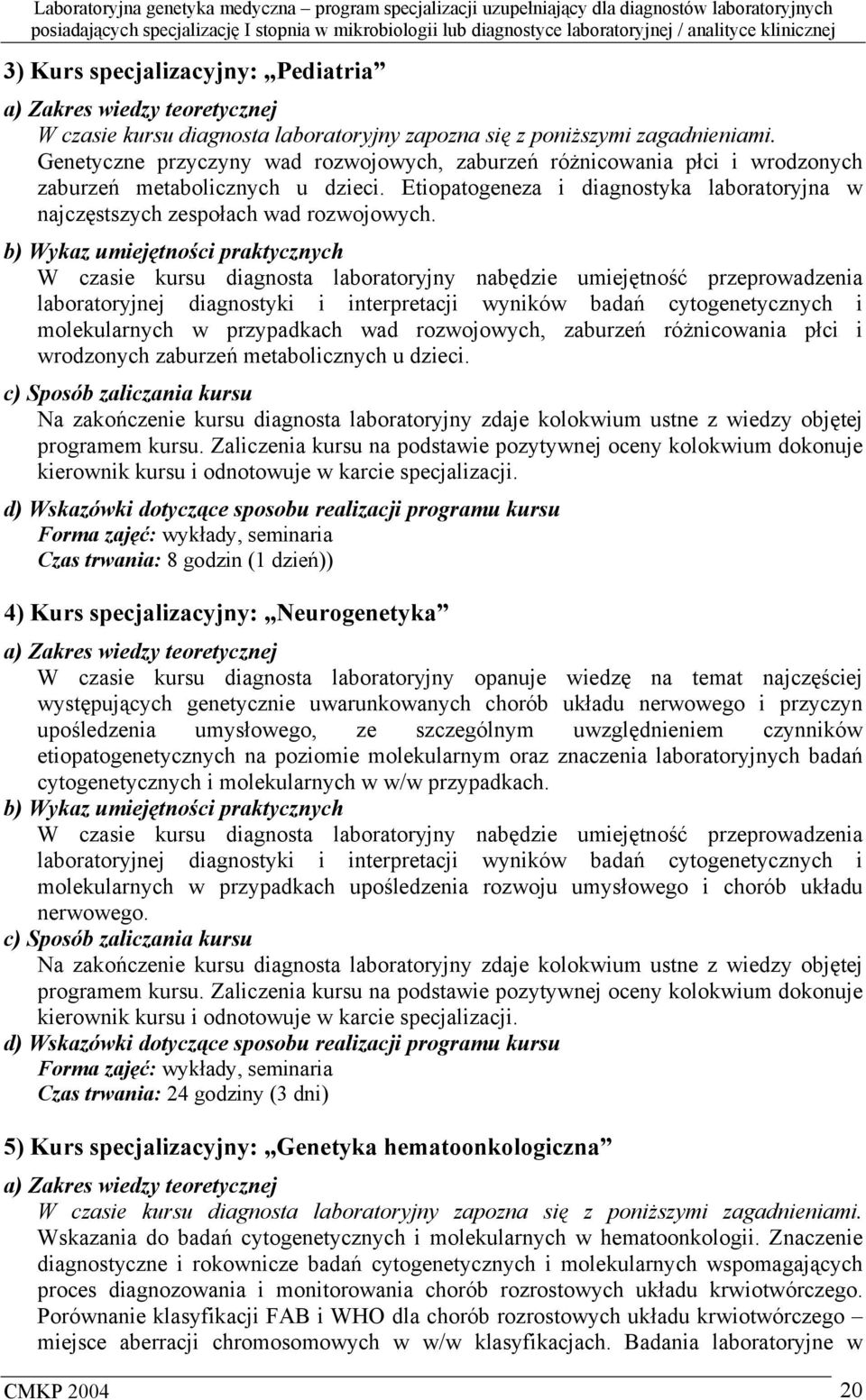 b) Wykaz umiejętności praktycznych W czasie kursu diagnosta laboratoryjny nabędzie umiejętność przeprowadzenia laboratoryjnej diagnostyki i interpretacji wyników badań cytogenetycznych i