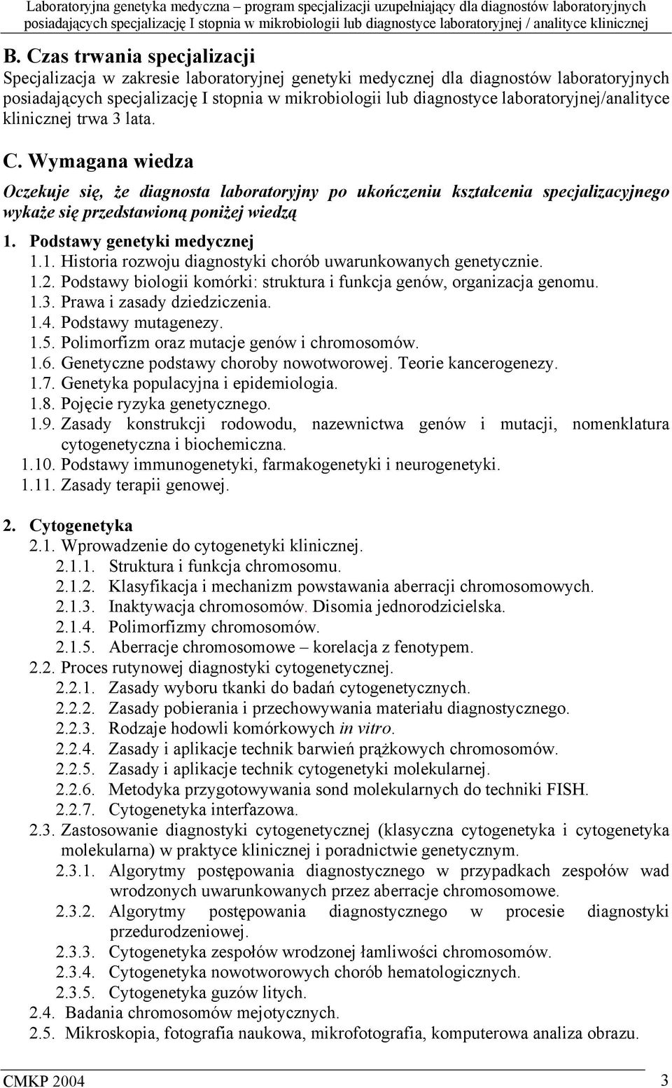 Podstawy genetyki medycznej 1.1. Historia rozwoju diagnostyki chorób uwarunkowanych genetycznie. 1.2. Podstawy biologii komórki: struktura i funkcja genów, organizacja genomu. 1.3.