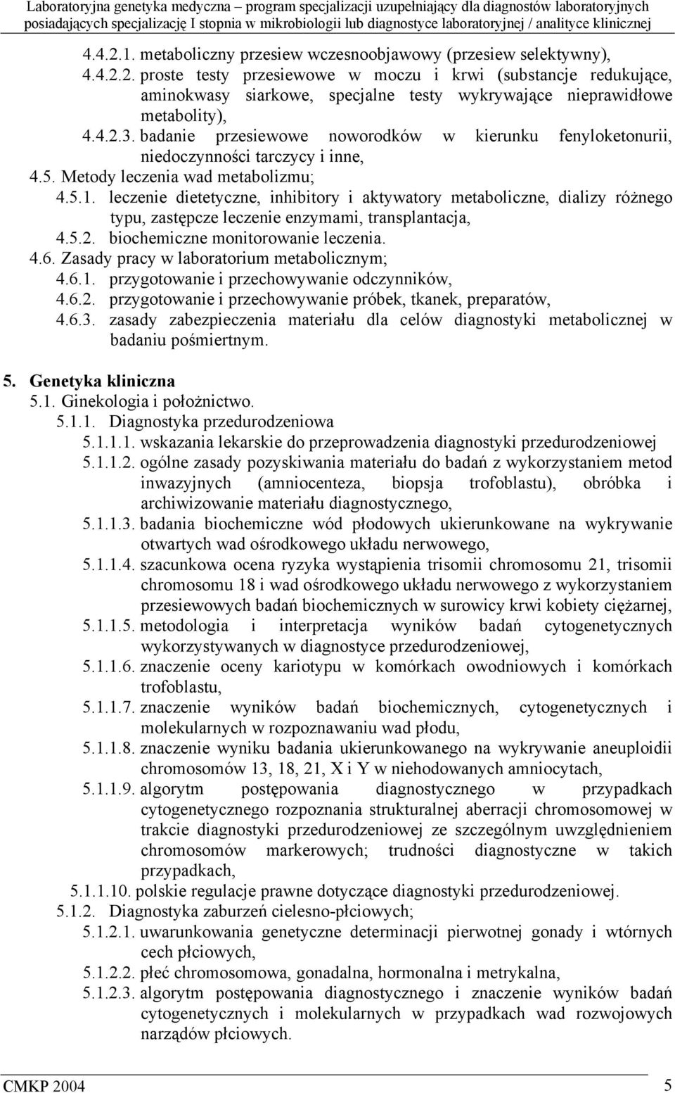 leczenie dietetyczne, inhibitory i aktywatory metaboliczne, dializy różnego typu, zastępcze leczenie enzymami, transplantacja, 4.5.2. biochemiczne monitorowanie leczenia. 4.6.