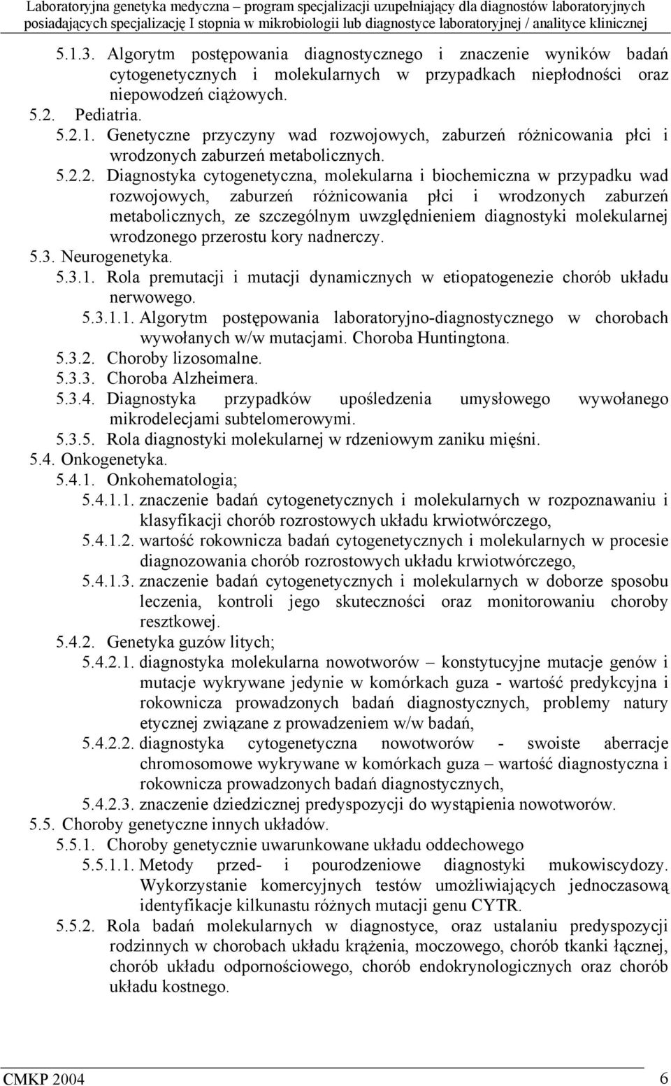 molekularnej wrodzonego przerostu kory nadnerczy. 5.3. Neurogenetyka. 5.3.1. Rola premutacji i mutacji dynamicznych w etiopatogenezie chorób układu nerwowego. 5.3.1.1. Algorytm postępowania laboratoryjno-diagnostycznego w chorobach wywołanych w/w mutacjami.