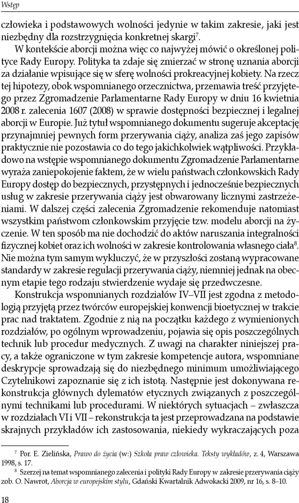 Polityka ta zdaje się zmierzać w stronę uznania aborcji za działanie wpisujące się w sferę wolności prokreacyjnej kobiety.