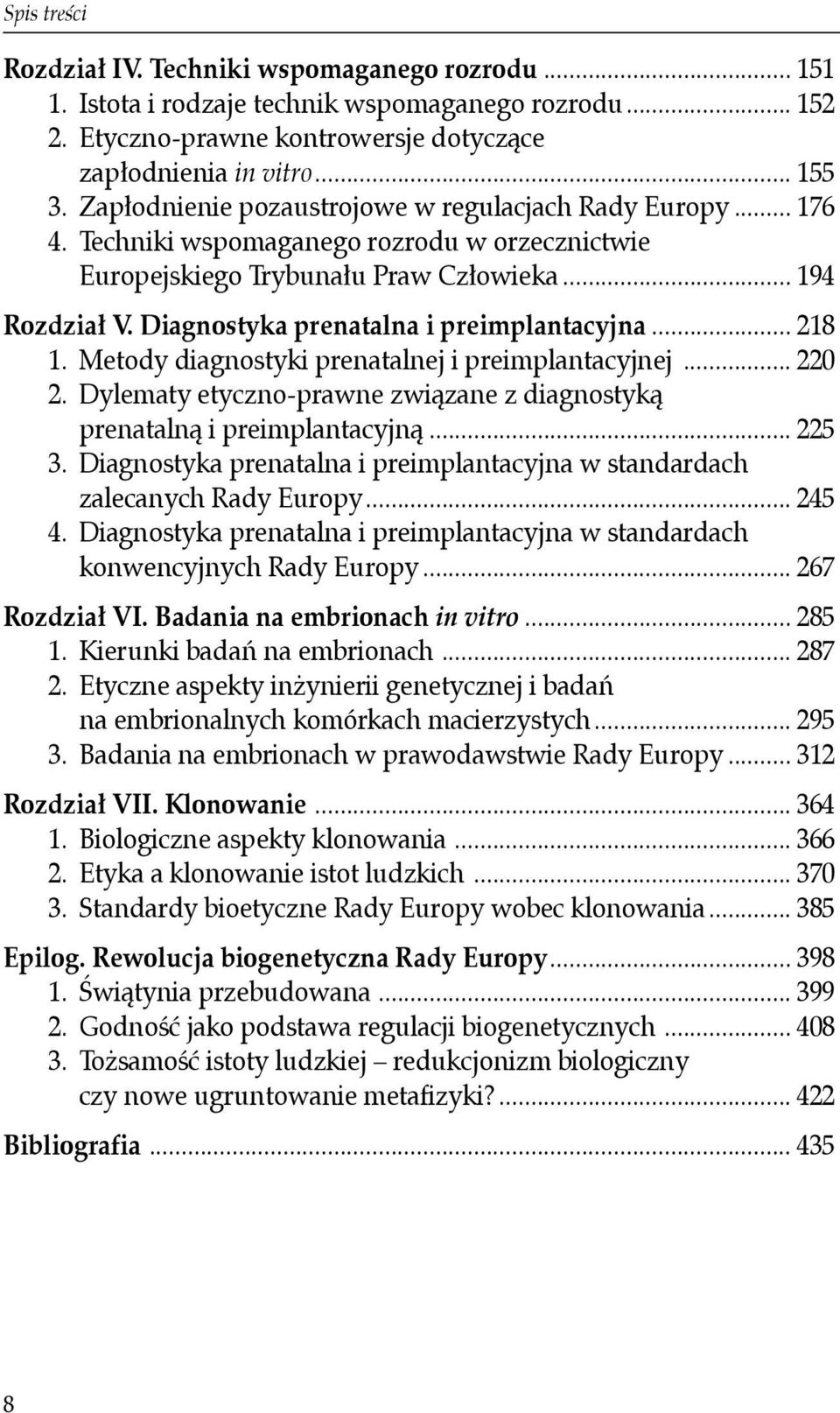 Diagnostyka prenatalna i preimplantacyjna... 218 1. Metody diagnostyki prenatalnej i preimplantacyjnej... 220 2. Dylematy etyczno-prawne związane z diagnostyką prenatalną i preimplantacyjną... 225 3.