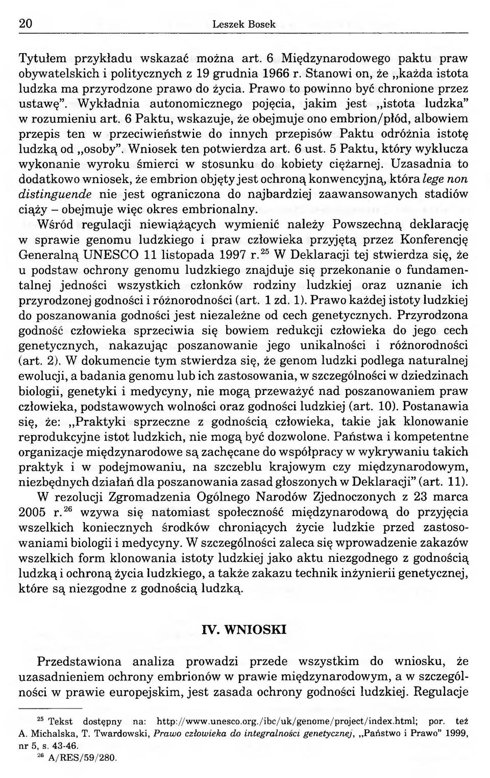 6 Paktu, wskazuje, że obejmuje ono embrion/płód, albowiem przepis ten w przeciwieństwie do innych przepisów Paktu odróżnia istotę ludzką od osoby. Wniosek ten potwierdza art. 6 ust.