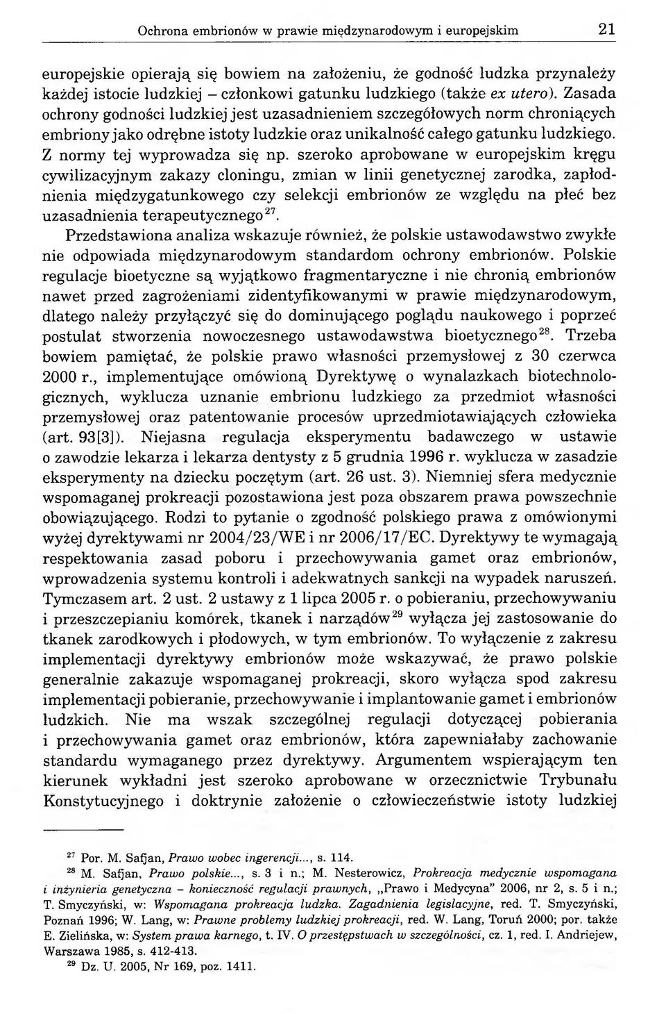 szeroko aprobowane w europejskim kręgu cywilizacyjnym zakazy cloningu, zmian w linii genetycznej zarodka, zapłodnienia międzygatunkowego czy selekcji embrionów ze względu na płeć bez uzasadnienia