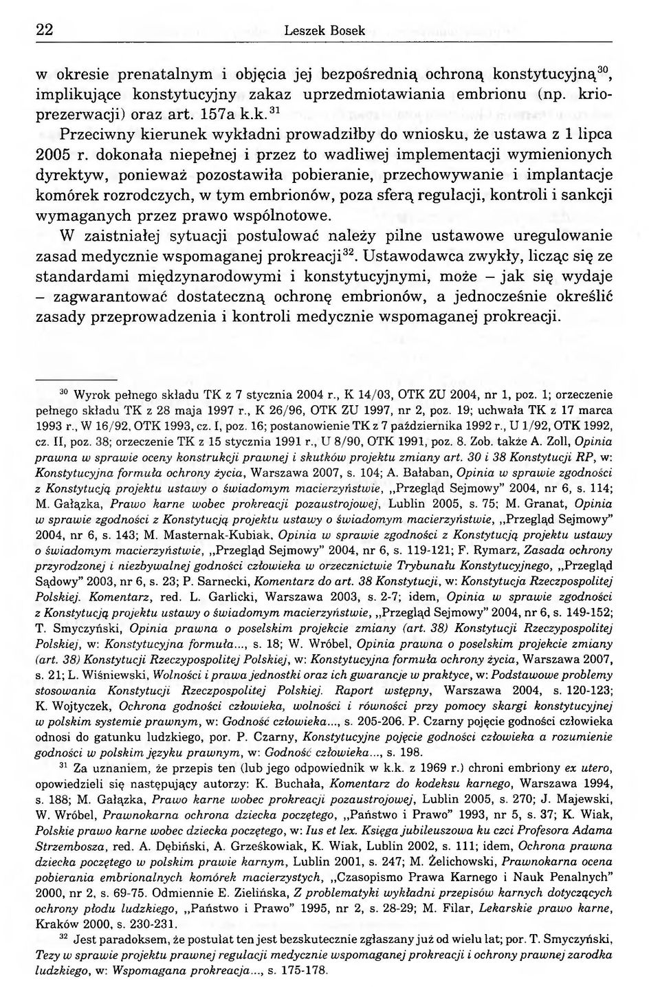 kontroli i sankcji wymaganych przez prawo wspólnotowe. W zaistniałej sytuacji postulować należy pilne ustawowe uregulowanie zasad medycznie wspomaganej prokreacji32.