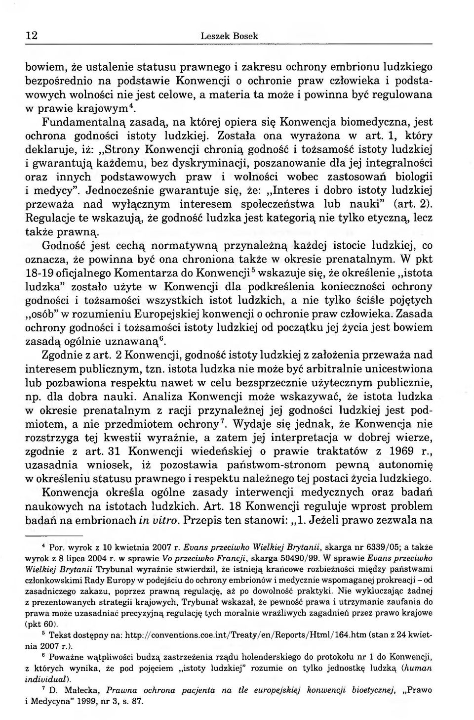 1, który deklaruje, iż: Strony Konwencji chronią godność i tożsamość istoty ludzkiej i gwarantują każdemu, bez dyskryminacji, poszanowanie dla jej integralności oraz innych podstawowych praw i