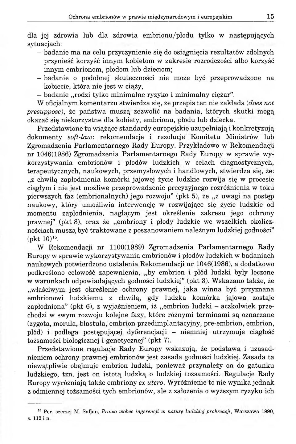 kobiecie, która nie jest w ciąży, - badanie rodzi tylko minimalne ryzyko i minimalny ciężar.
