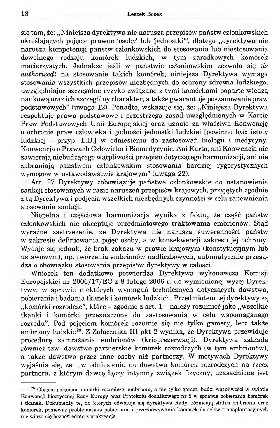 Jednakże jeśli w państwie członkowskim zezwala się (is authorised) na stosowanie takich komórek, niniejsza Dyrektywa wymaga stosowania wszystkich przepisów niezbędnych do ochrony zdrowia ludzkiego,