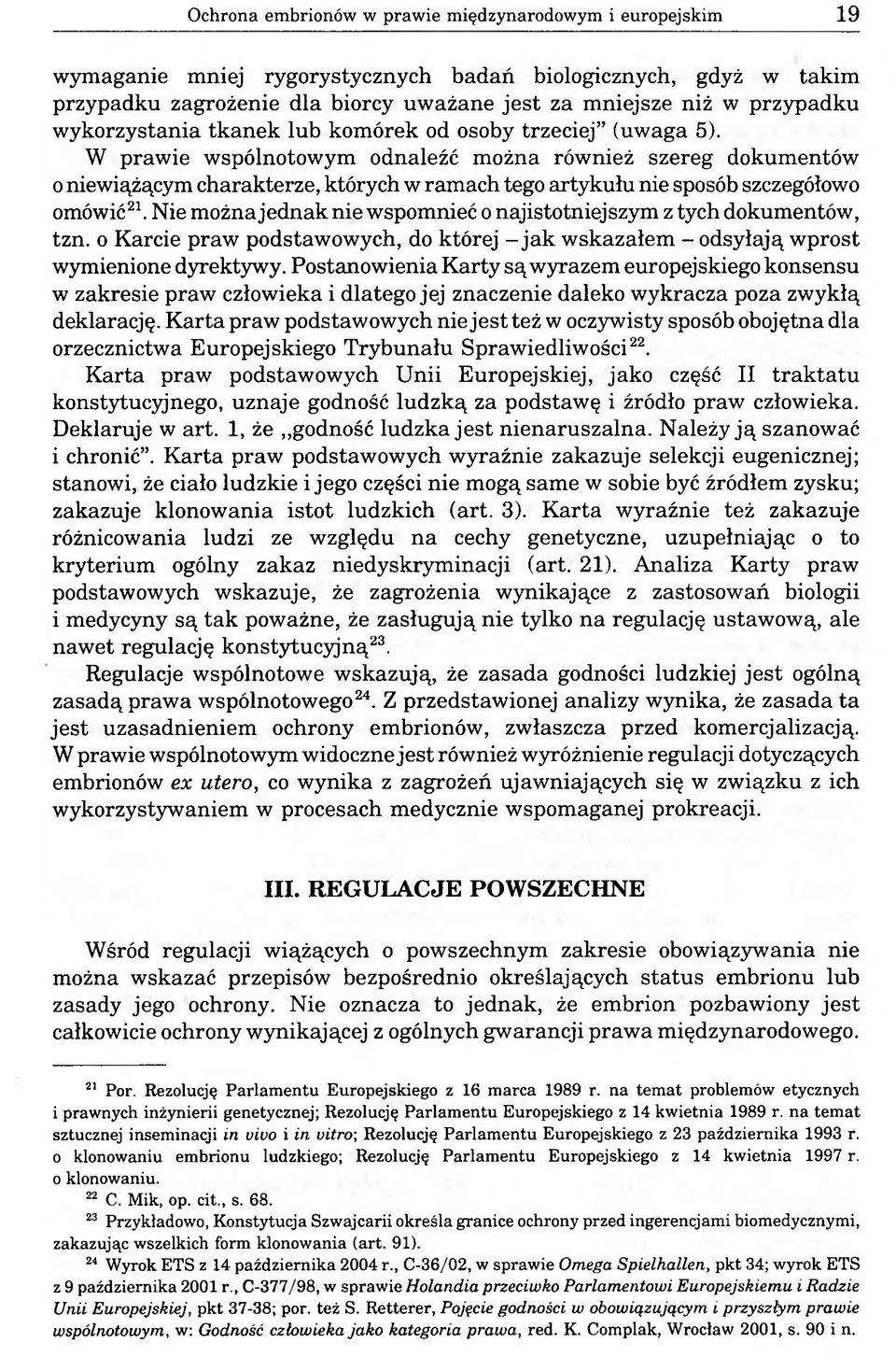 W prawie wspólnotowym odnaleźć można również szereg dokumentów 0 niewiążącym charakterze, których w ramach tego artykułu nie sposób szczegółowo omówić21.