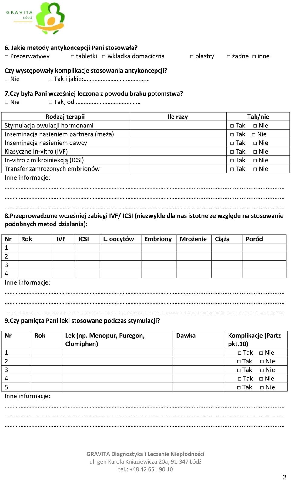 Nie Tak, od Rodzaj terapii Ile razy Tak/nie Stymulacja owulacji hormonami Tak Nie Inseminacja nasieniem partnera (męża) Tak Nie Inseminacja nasieniem dawcy Tak Nie Klasyczne In-vitro (IVF) Tak Nie