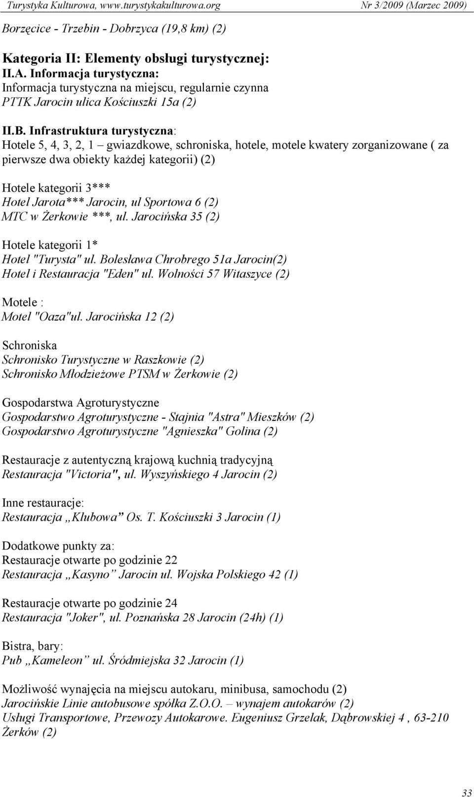 Infrastruktura turystyczna: Hotele 5, 4, 3, 2, 1 gwiazdkowe, schroniska, hotele, motele kwatery zorganizowane ( za pierwsze dwa obiekty każdej kategorii) (2) Hotele kategorii 3*** Hotel Jarota***