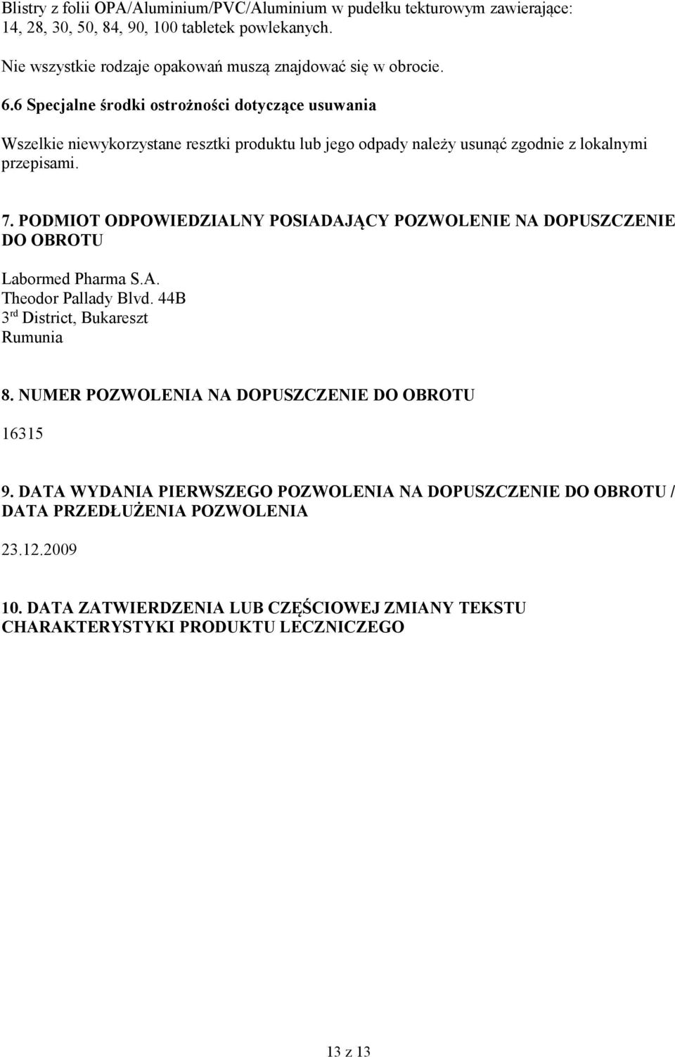 PODMIOT ODPOWIEDZIALNY POSIADAJĄCY POZWOLENIE NA DOPUSZCZENIE DO OBROTU Labormed Pharma S.A. Theodor Pallady Blvd. 44B 3 rd District, Bukareszt Rumunia 8.