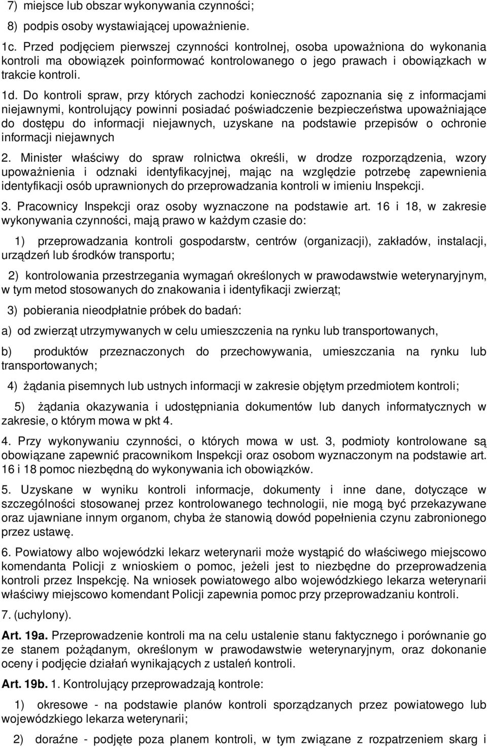 Do kontroli spraw, przy których zachodzi konieczność zapoznania się z informacjami niejawnymi, kontrolujący powinni posiadać poświadczenie bezpieczeństwa upoważniające do dostępu do informacji