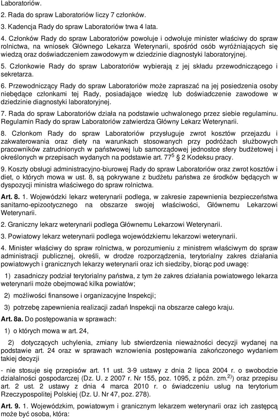 Członków Rady do spraw Laboratoriów powołuje i odwołuje minister właściwy do spraw rolnictwa, na wniosek Głównego Lekarza Weterynarii, spośród osób wyróżniających się wiedzą oraz doświadczeniem