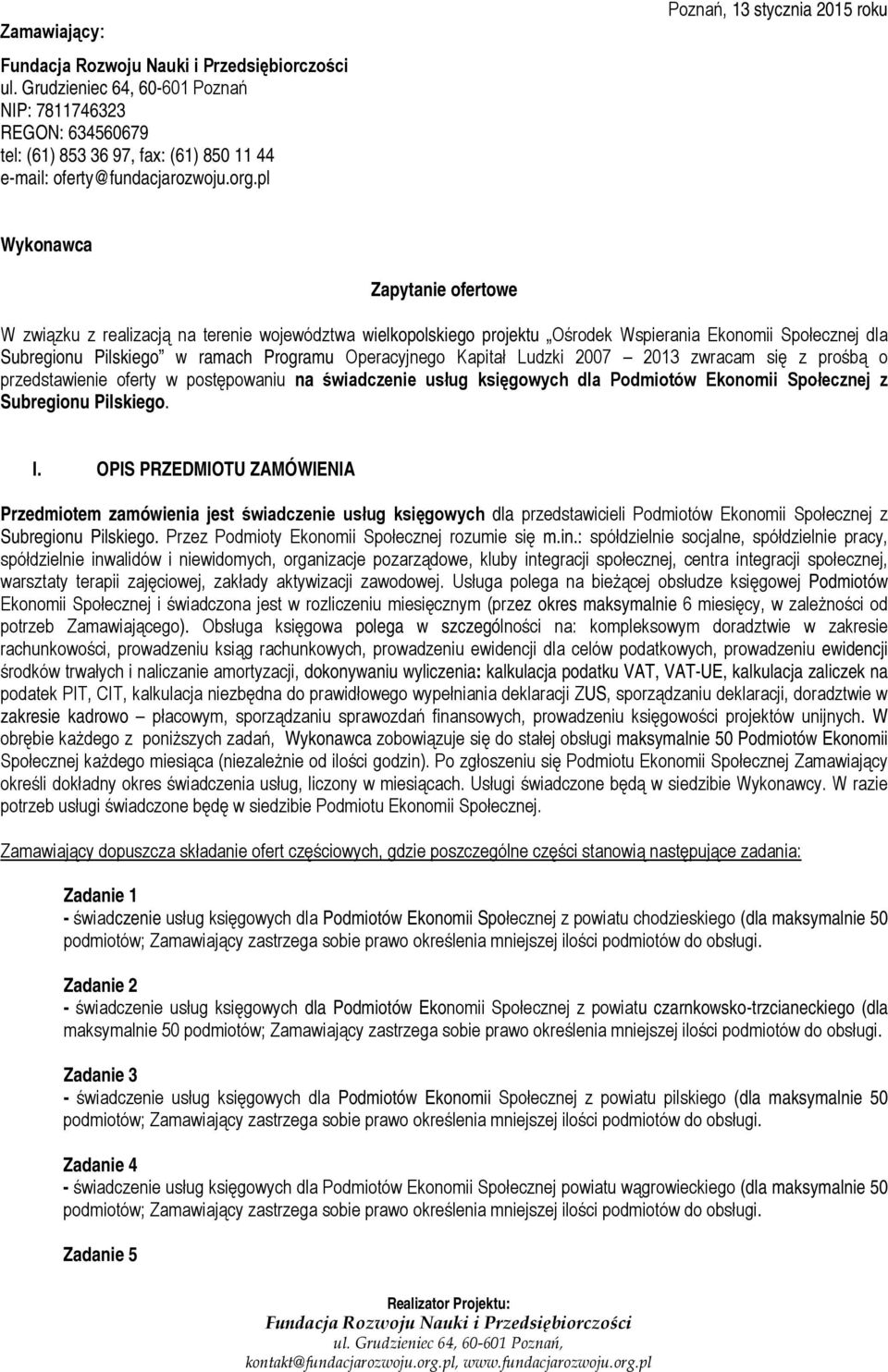 Programu Operacyjnego Kapitał Ludzki 2007 2013 zwracam się z prośbą o przedstawienie oferty w postępowaniu na świadczenie usług Społecznej z Subregionu Pilskiego. I.