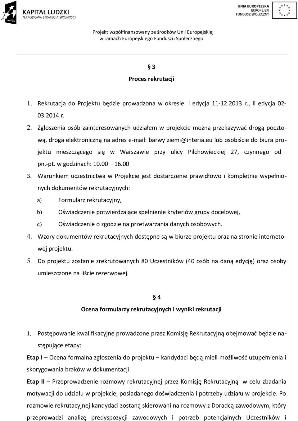 eu lub osobiście do biura projektu mieszczącego się w Warszawie przy ulicy Pilchowieckiej 27, czynnego od pn.-pt. w godzinach: 10.00 16.00 3.