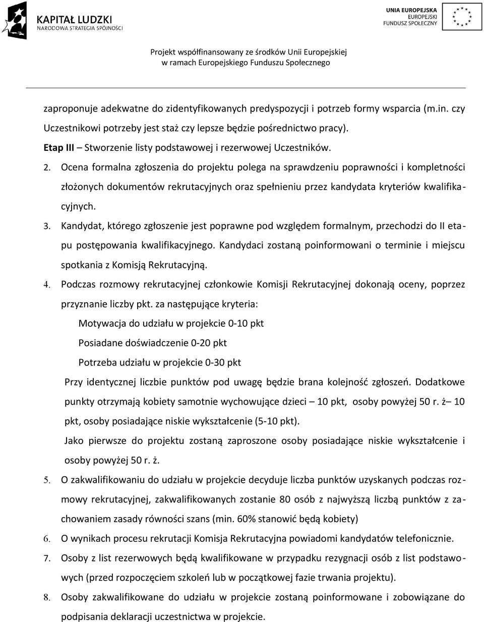 Ocena formalna zgłoszenia do projektu polega na sprawdzeniu poprawności i kompletności złożonych dokumentów rekrutacyjnych oraz spełnieniu przez kandydata kryteriów kwalifikacyjnych. 3.