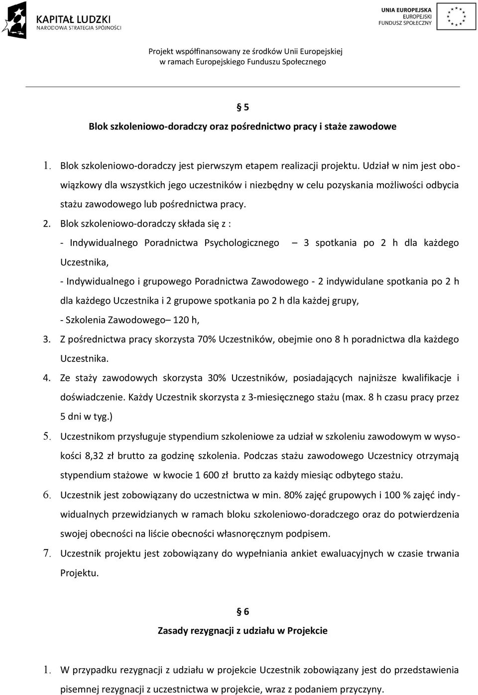 Blok szkoleniowo-doradczy składa się z : - Indywidualnego Poradnictwa Psychologicznego 3 spotkania po 2 h dla każdego Uczestnika, - Indywidualnego i grupowego Poradnictwa Zawodowego - 2 indywidulane