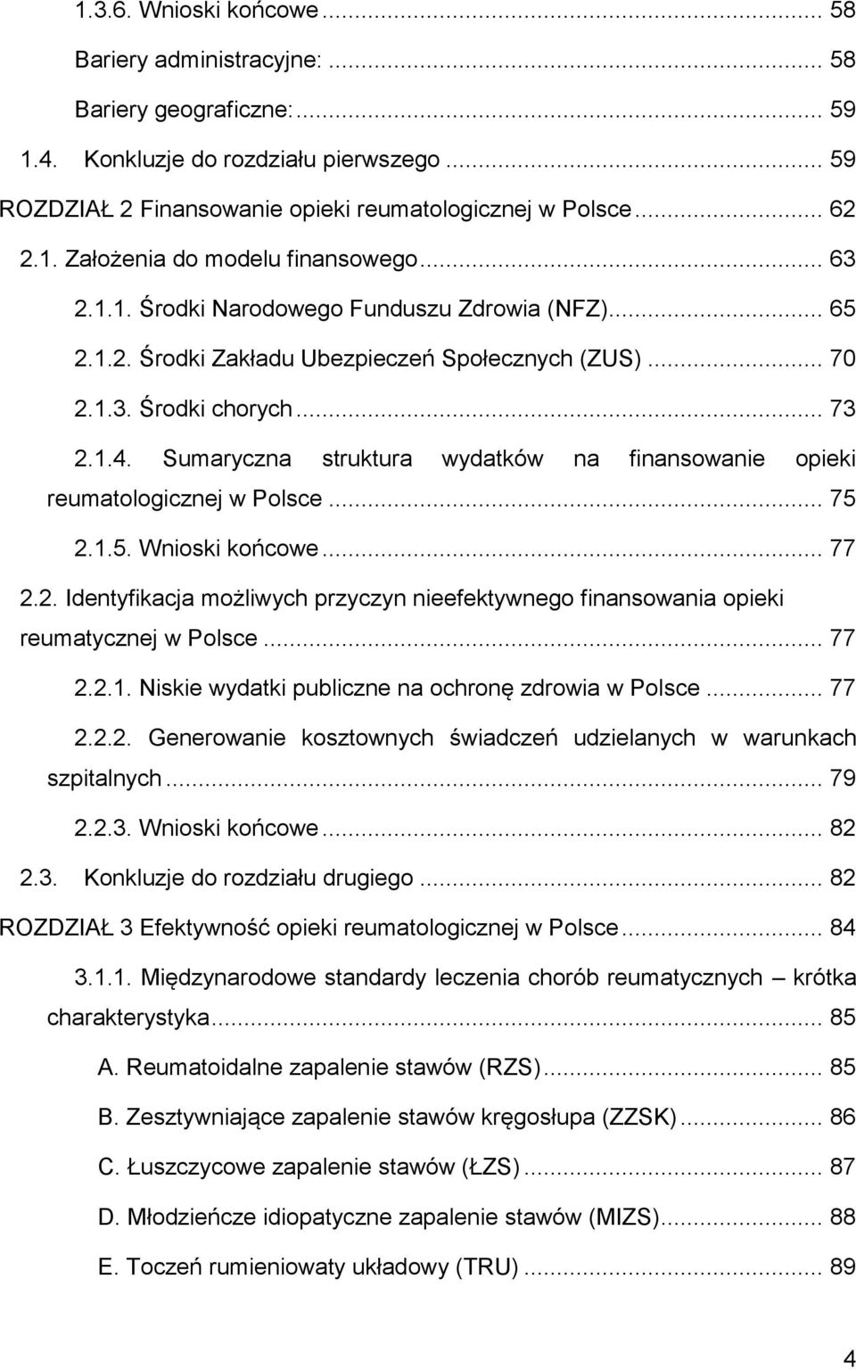 Sumaryczna struktura wydatków na finansowanie opieki reumatologicznej w Polsce... 75 2.1.5. Wnioski końcowe... 77 2.2. Identyfikacja możliwych przyczyn nieefektywnego finansowania opieki reumatycznej w Polsce.