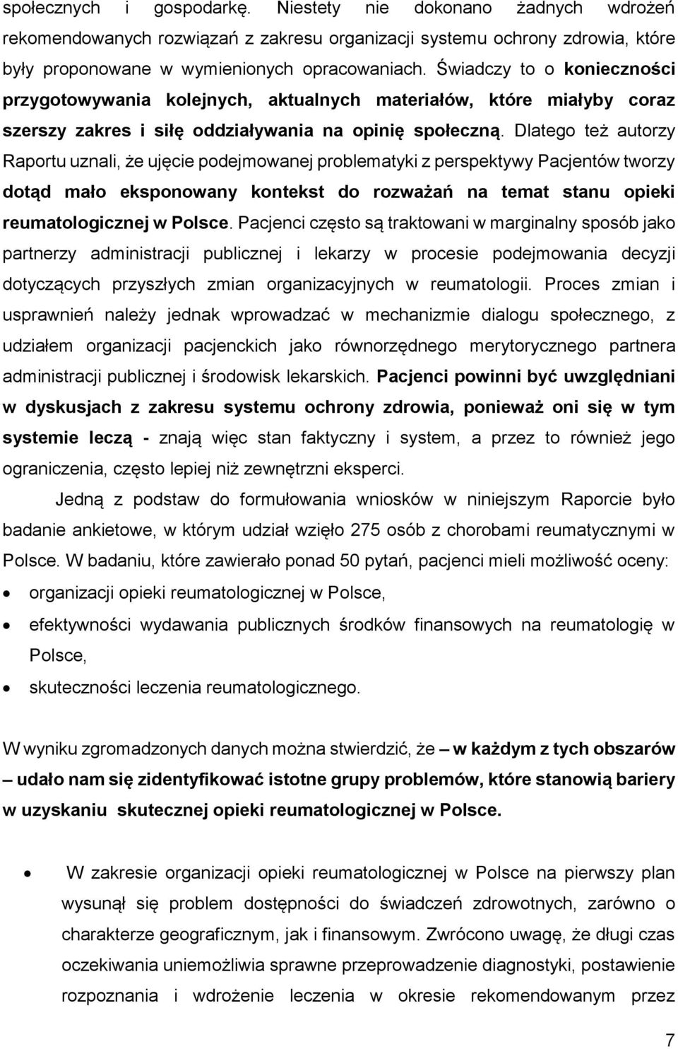 Dlatego też autorzy Raportu uznali, że ujęcie podejmowanej problematyki z perspektywy Pacjentów tworzy dotąd mało eksponowany kontekst do rozważań na temat stanu opieki reumatologicznej w Polsce.