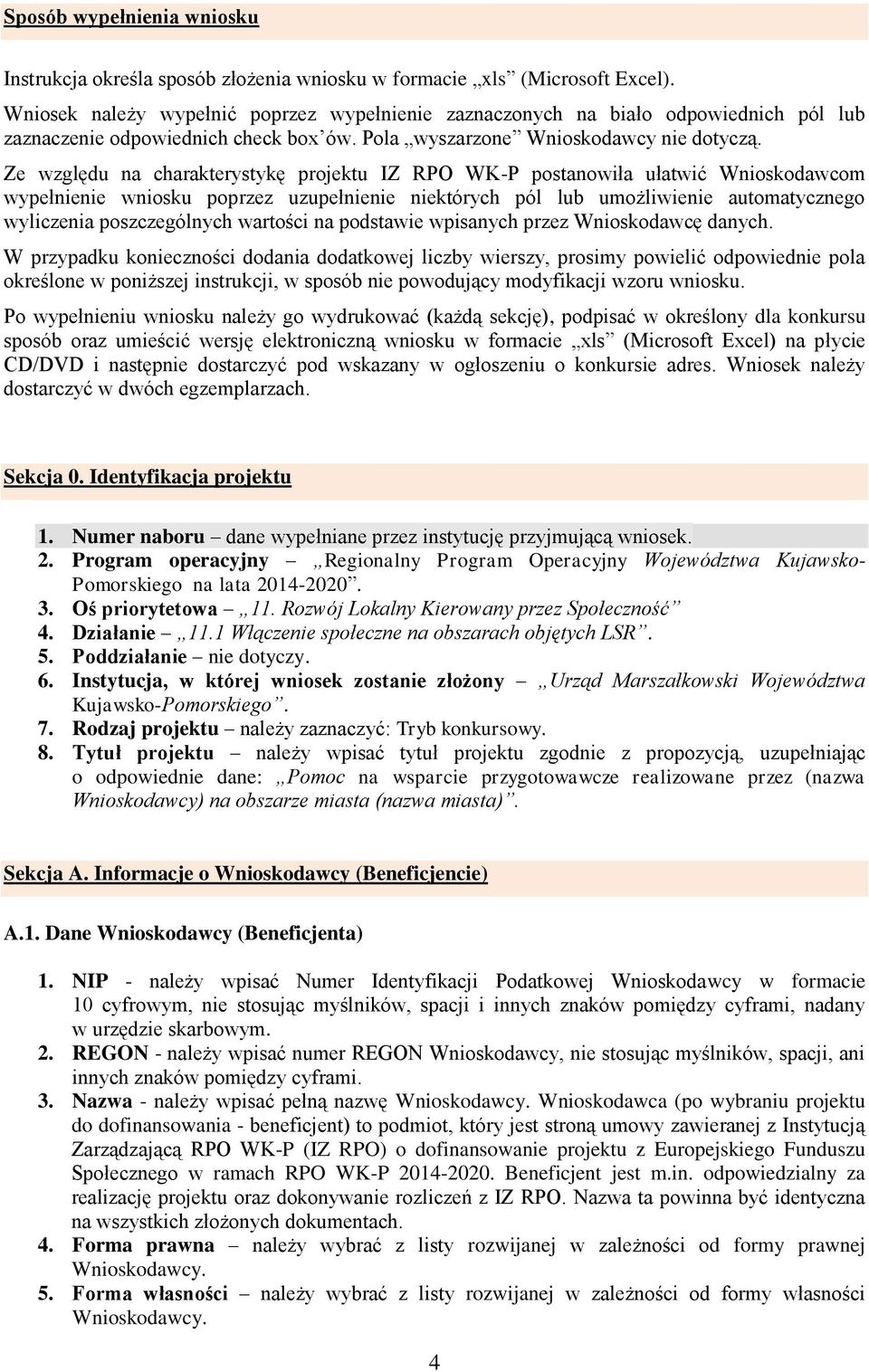 Ze względu na charakterystykę projektu IZ RPO WK-P postanowiła ułatwić Wnioskodawcom wypełnienie wniosku poprzez uzupełnienie niektórych pól lub umożliwienie automatycznego wyliczenia poszczególnych