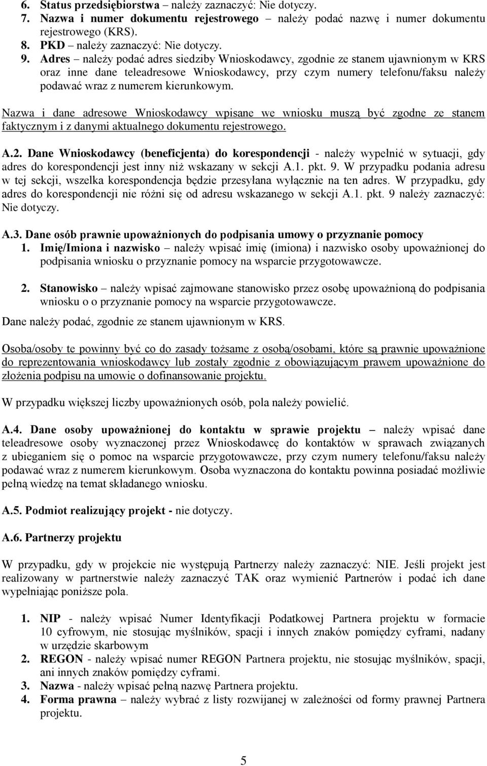 Nazwa i dane adresowe Wnioskodawcy wpisane we wniosku muszą być zgodne ze stanem faktycznym i z danymi aktualnego dokumentu rejestrowego. A.2.