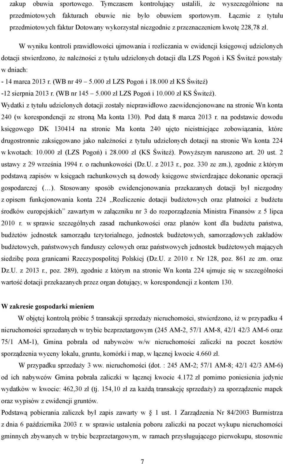 W wyniku kontroli prawidłowości ujmowania i rozliczania w ewidencji księgowej udzielonych dotacji stwierdzono, że należności z tytułu udzielonych dotacji dla LZS Pogoń i KS Świteź powstały w dniach: