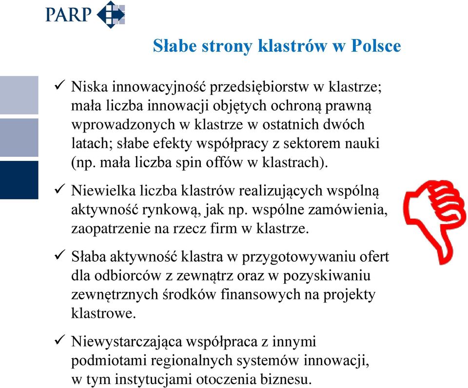 Niewielka liczba klastrów realizujących wspólną aktywność rynkową, jak np. wspólne zamówienia, zaopatrzenie na rzecz firm w klastrze.