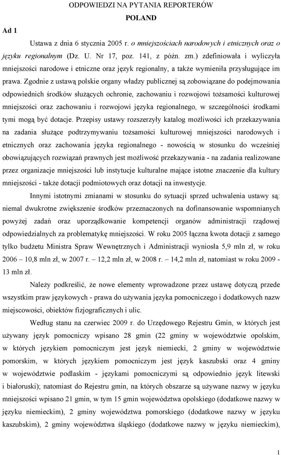 Zgodnie z ustawą polskie organy władzy publicznej są zobowiązane do podejmowania odpowiednich środków służących ochronie, zachowaniu i rozwojowi tożsamości kulturowej mniejszości oraz zachowaniu i