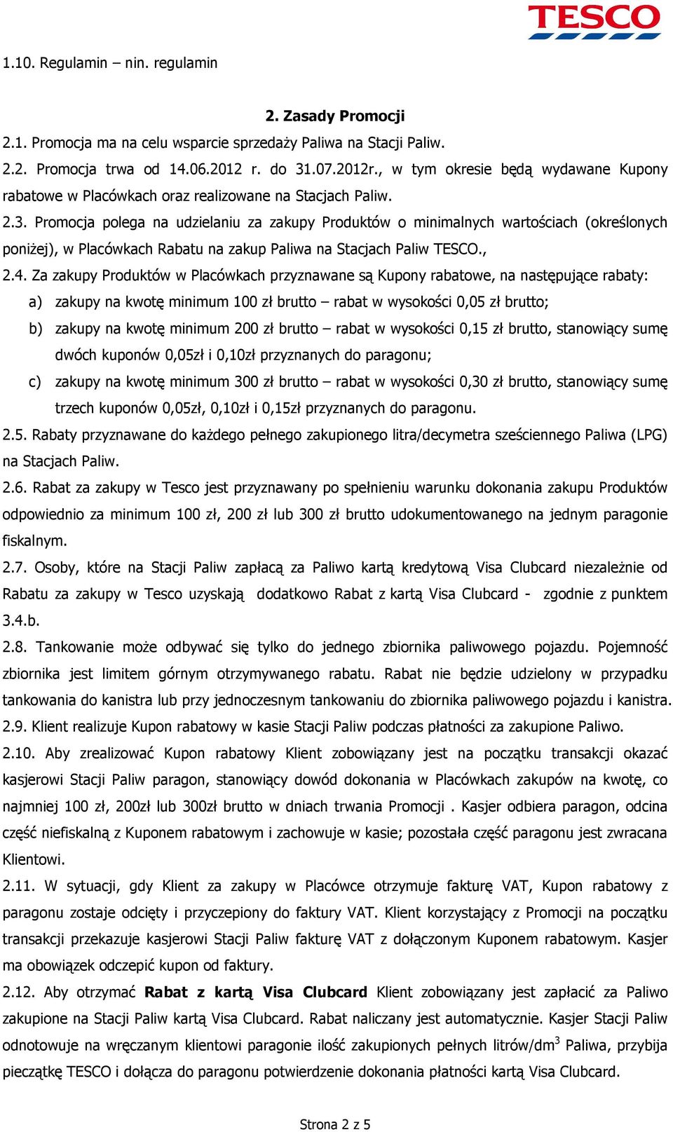 Promocja polega na udzielaniu za zakupy Produktów o minimalnych wartościach (określonych poniŝej), w Placówkach Rabatu na zakup Paliwa na Stacjach Paliw TESCO., 2.4.