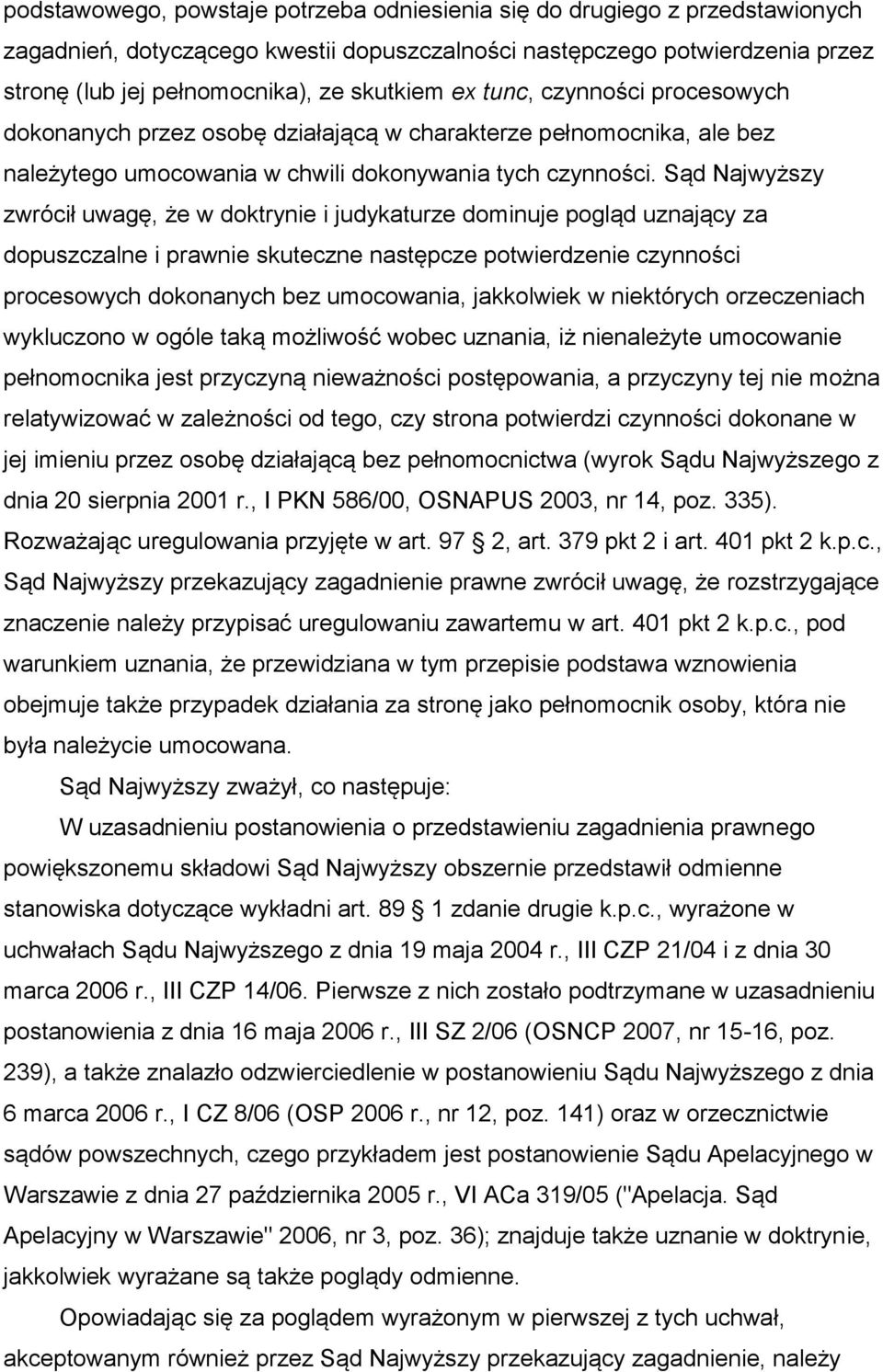 Sąd Najwyższy zwrócił uwagę, że w doktrynie i judykaturze dominuje pogląd uznający za dopuszczalne i prawnie skuteczne następcze potwierdzenie czynności procesowych dokonanych bez umocowania,