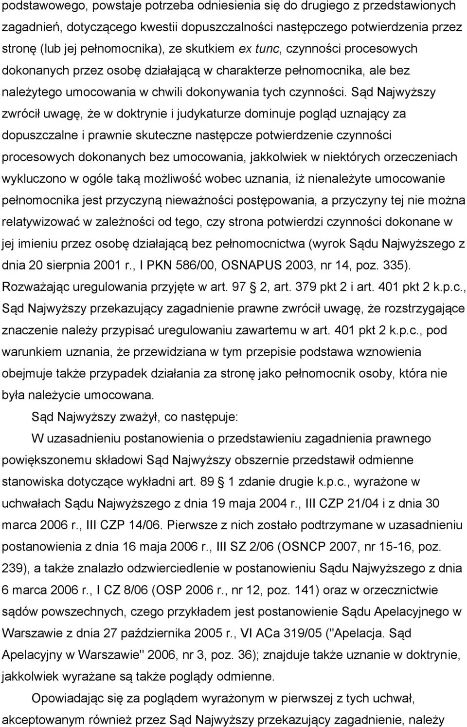 Sąd Najwyższy zwrócił uwagę, że w doktrynie i judykaturze dominuje pogląd uznający za dopuszczalne i prawnie skuteczne następcze potwierdzenie czynności procesowych dokonanych bez umocowania,