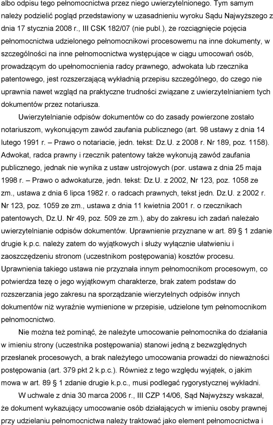 ), że rozciągnięcie pojęcia pełnomocnictwa udzielonego pełnomocnikowi procesowemu na inne dokumenty, w szczególności na inne pełnomocnictwa występujące w ciągu umocowań osób, prowadzącym do