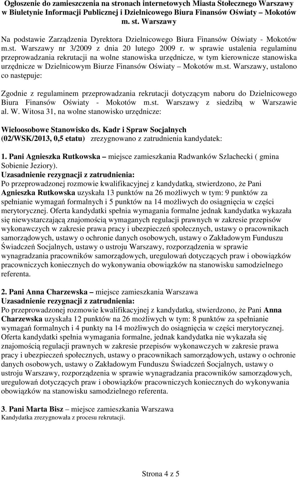 w sprawie ustalenia regulaminu przeprowadzania rekrutacji na wolne stanowiska urzędnicze, w tym kierownicze stanowiska urzędnicze w Dzielnicowym Biurze Finansów Oświaty Mokotów m.st. Warszawy, ustalono co następuje: Zgodnie z regulaminem przeprowadzania rekrutacji dotyczącym naboru do Dzielnicowego Biura Finansów Oświaty - Mokotów m.