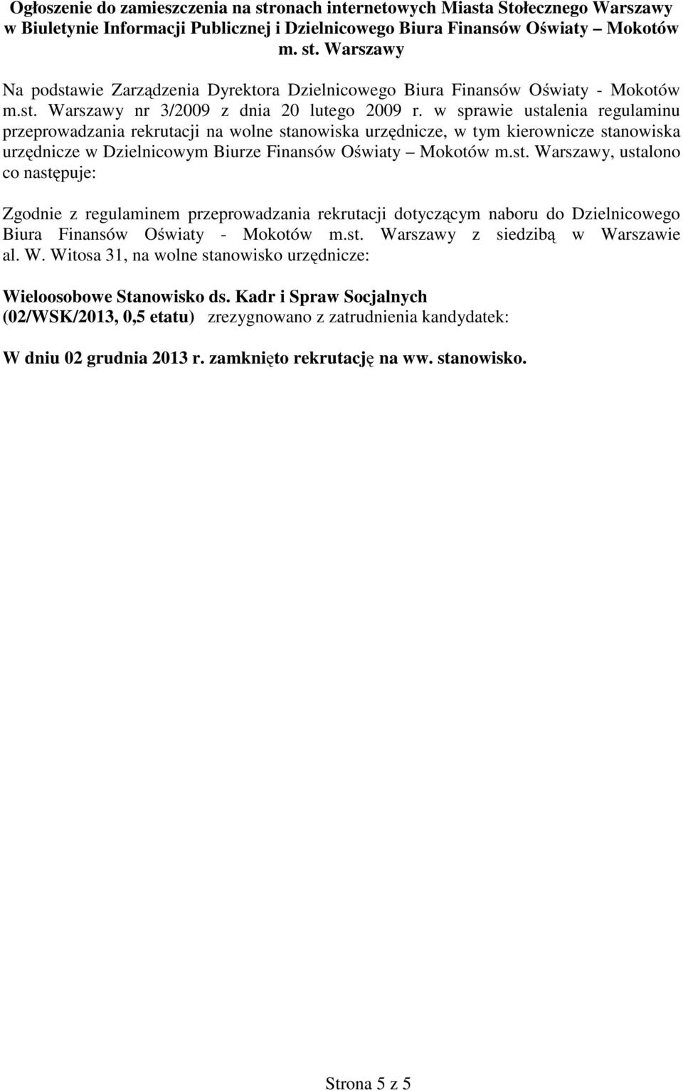 w sprawie ustalenia regulaminu przeprowadzania rekrutacji na wolne stanowiska urzędnicze, w tym kierownicze stanowiska urzędnicze w Dzielnicowym Biurze Finansów Oświaty Mokotów m.st. Warszawy, ustalono co następuje: Zgodnie z regulaminem przeprowadzania rekrutacji dotyczącym naboru do Dzielnicowego Biura Finansów Oświaty - Mokotów m.